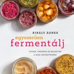 Király Ágnes: Egyszerűen fermentálj