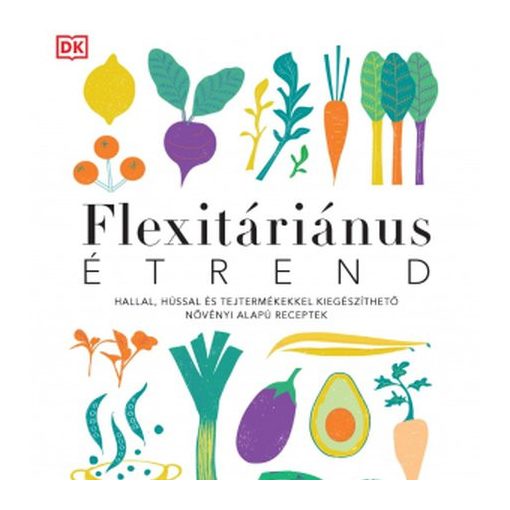 Flexitáriánus étrend – Növényi alapú receptek hússal, hallal, tejtermékkel kiegészítve