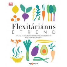 Flexitáriánus étrend – Növényi alapú receptek hússal, hallal, tejtermékkel kiegészítve