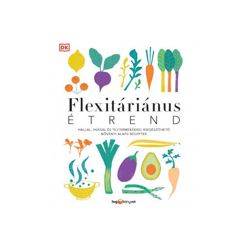 Flexitáriánus étrend – Növényi alapú receptek hússal, hallal, tejtermékkel kiegészítve
