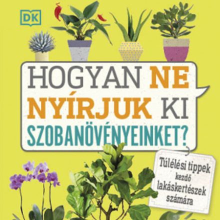 Hogyan ne nyírjuk ki szobanövényeinket? – Túlélési tippek kezdő lakáskertészeknek (Veronica Peerless)