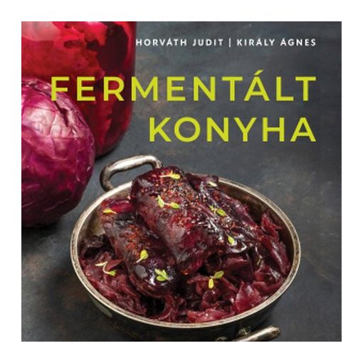 Horváth Judit – Király Ágnes: Fermentált konyha
