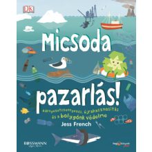 Micsoda pazarlás! – Környezetszennyezés, újrahasznosítás és a bolygónk védelme (Jess French gyerekkönyve)