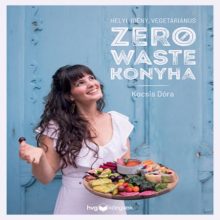 Zero Waste Konyha – Helyi, idény, vegetáriánus receptek | Kocsis Dóra könyve