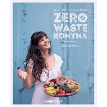 Zero Waste Konyha – Helyi, idény, vegetáriánus receptek | Kocsis Dóra könyve
